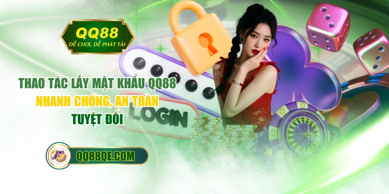 Thao Tác Lấy Mật Khẩu QQ88 Nhanh Chóng, An Toàn Tuyệt Đối 1 Thao Tác Lấy Mật Khẩu QQ88 Nhanh Chóng, An Toàn Tuyệt Đối