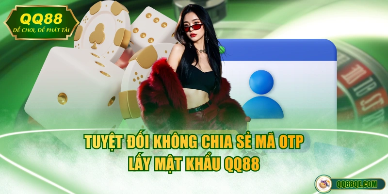 Thao Tác Lấy Mật Khẩu QQ88 Nhanh Chóng, An Toàn Tuyệt Đối 4 Tuyệt đối không chia sẻ mã OTP lấy mật khẩu QQ88